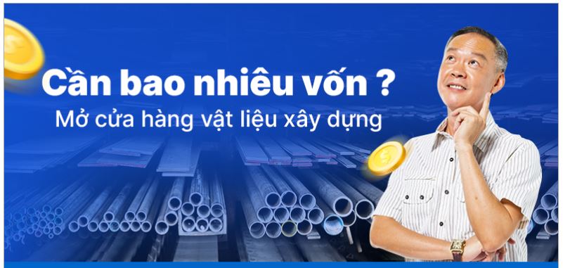 Mở cửa hàng vật liệu xây dựng cần bao nhiêu vốn