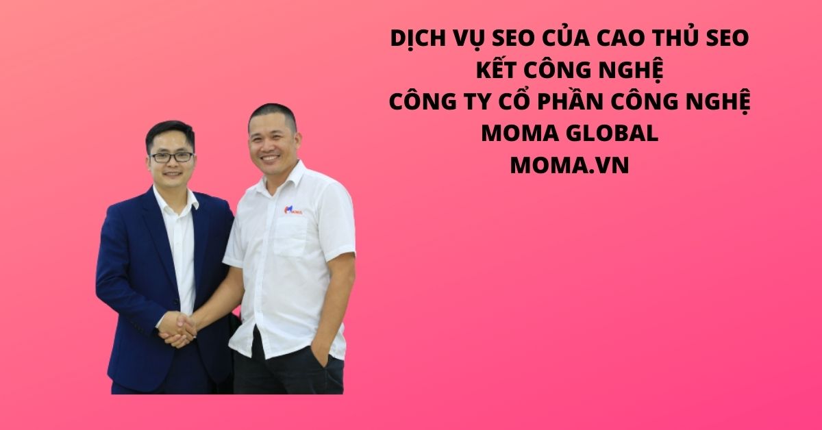 DỊCH VỤ SEO TOP GOOGLE CỦA KẾT CÔNG NGHỆ CÔNG TY CỔ PHẦN CÔNG NGHỆ MOMA GLOBAL