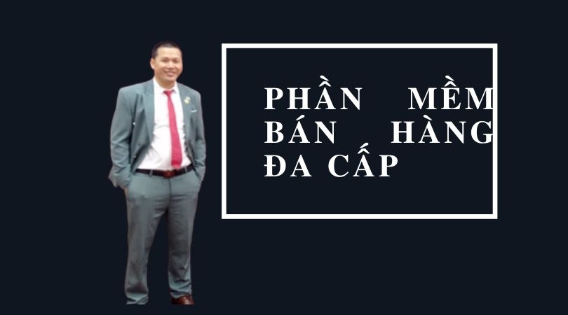 Phần mềm đa cấp - Giải pháp tối ưu hỗ trợ kinh doanh đa cấp